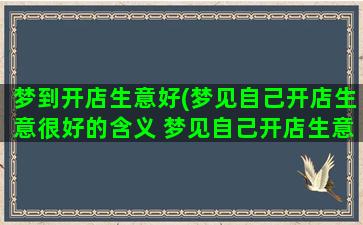 梦到开店生意好(梦见自己开店生意很好的含义 梦见自己开店生意很好是什么预兆)